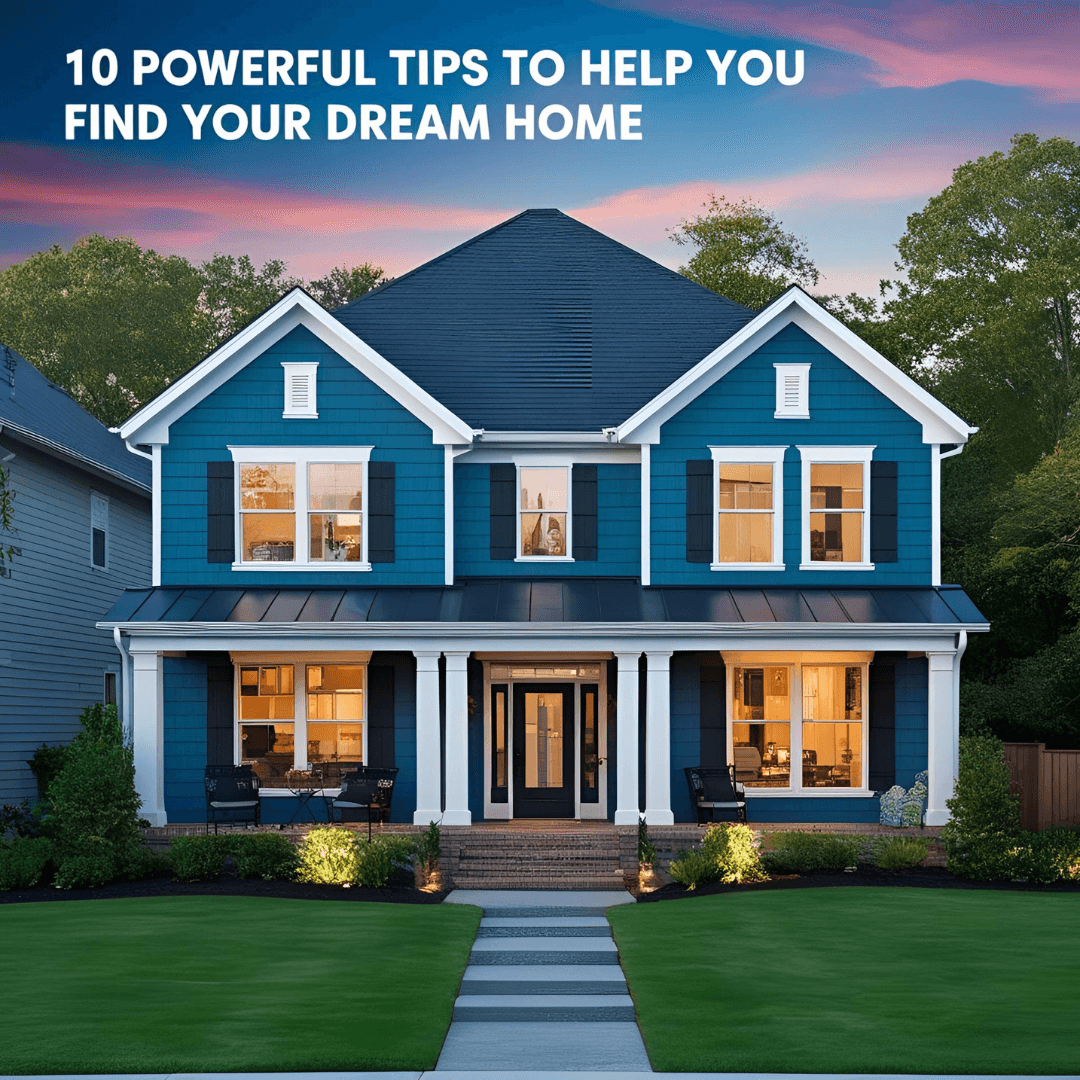 10 Powerful Tips to Help You Find Your Dream Home